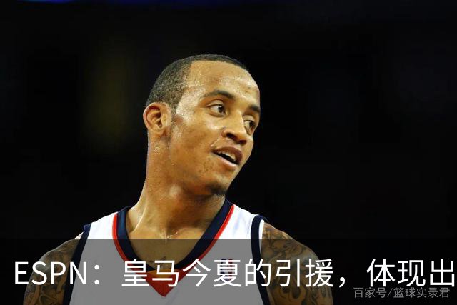 ESPN：皇马今夏的引援，体现出了球队陷入囤积成名老将的建队误区